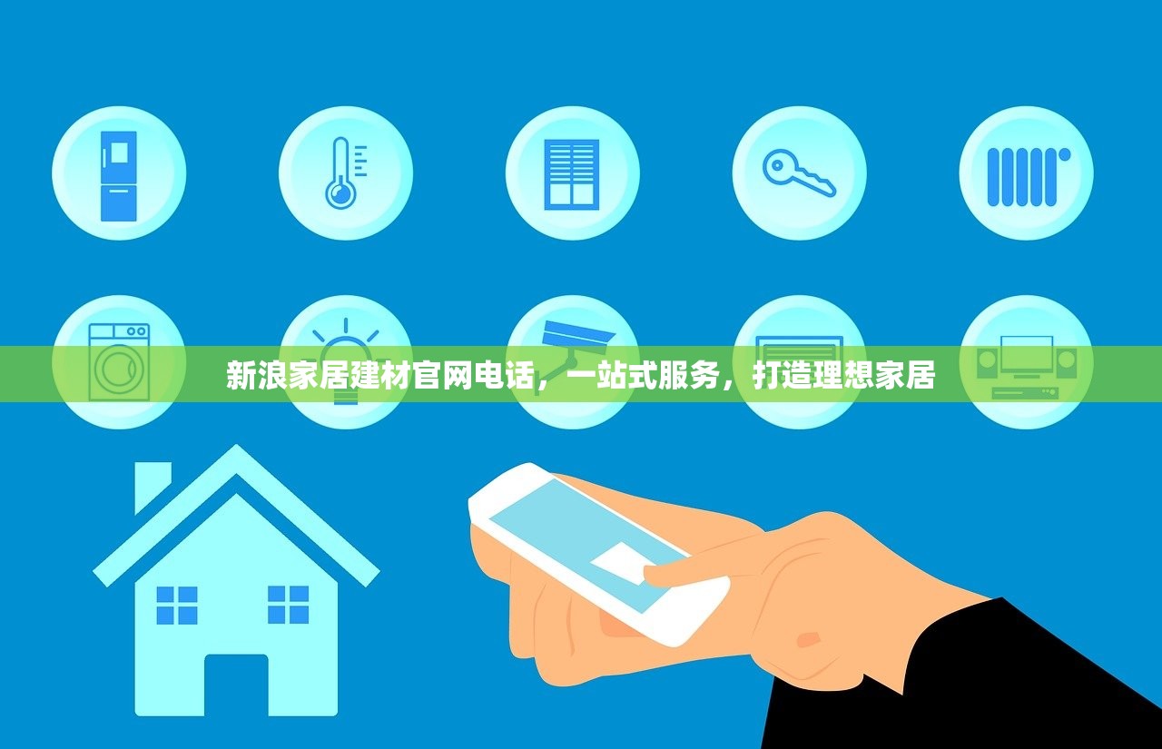 新浪家居建材官网电话，一站式服务，打造理想家居