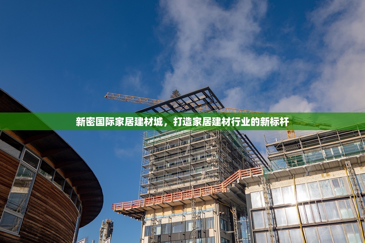 新密国际家居建材城，打造家居建材行业的新标杆