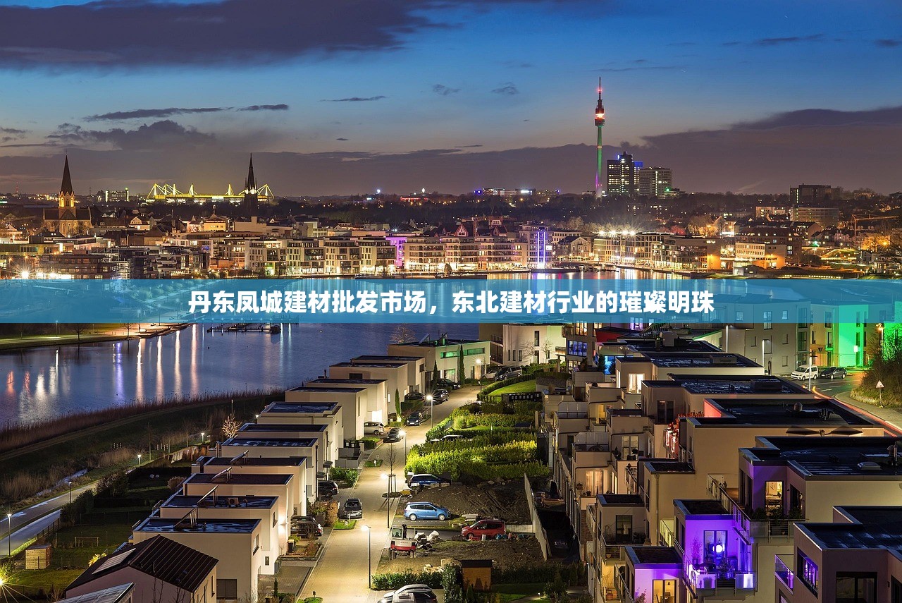 丹东凤城建材批发市场，东北建材行业的璀璨明珠