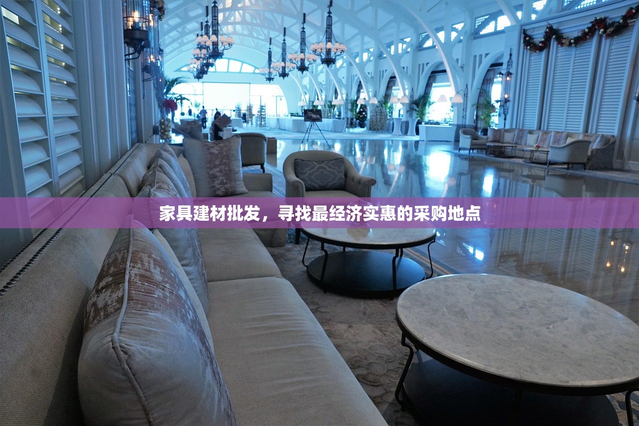家具建材批发，寻找最经济实惠的采购地点