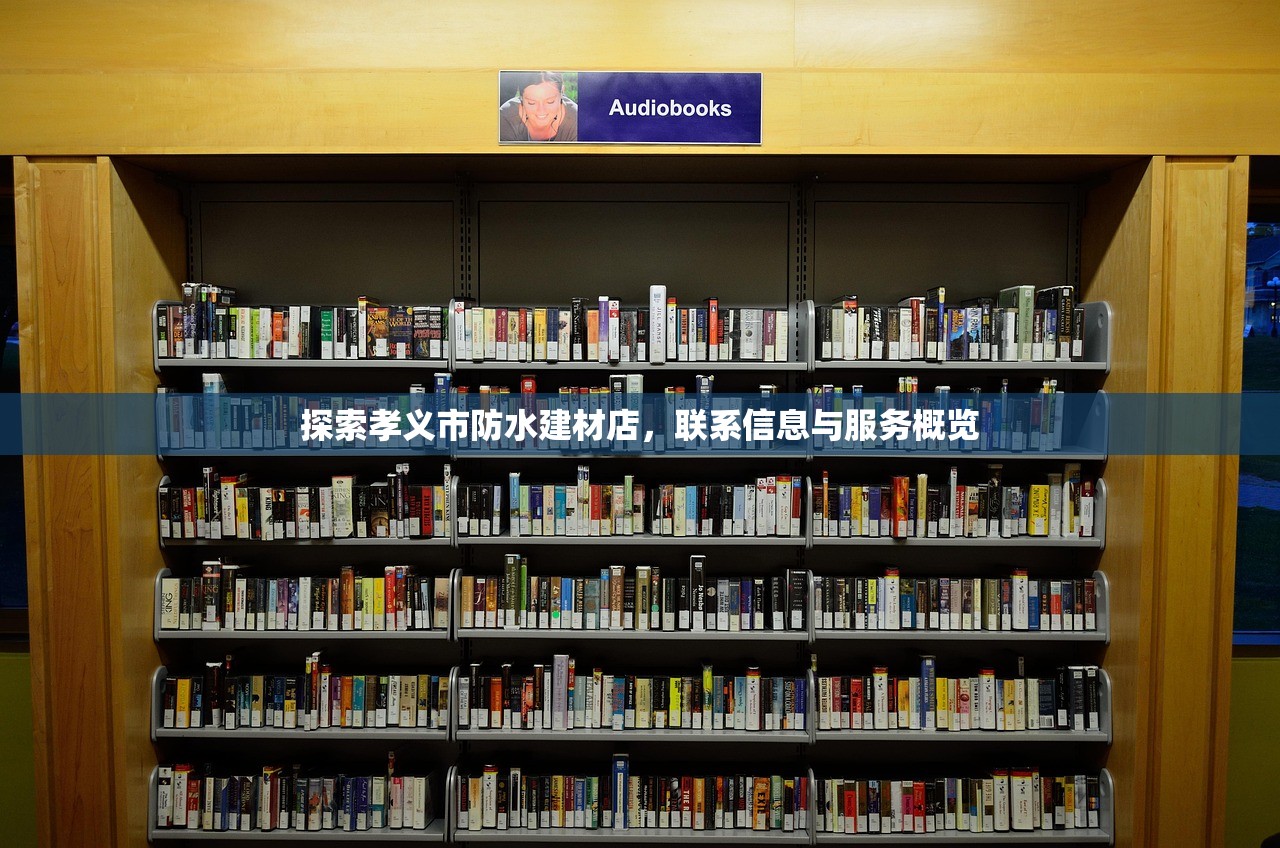 探索孝义市防水建材店，联系信息与服务概览
