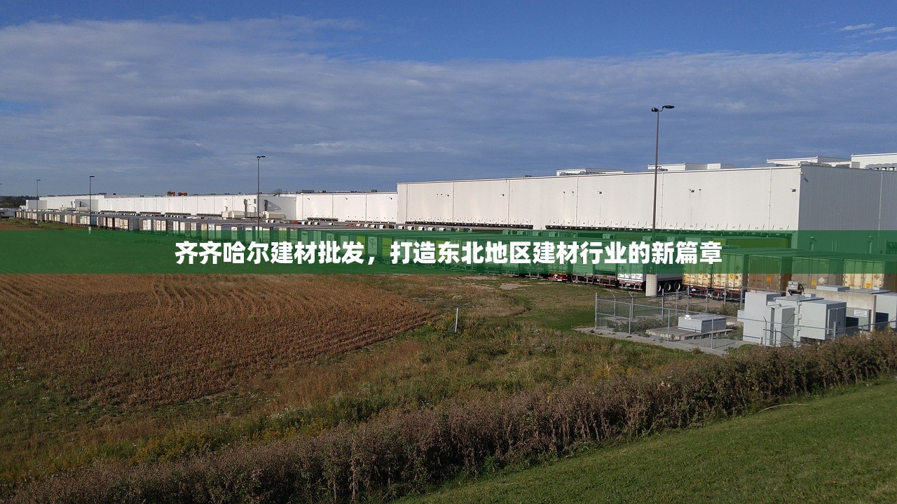 齐齐哈尔建材批发，打造东北地区建材行业的新篇章