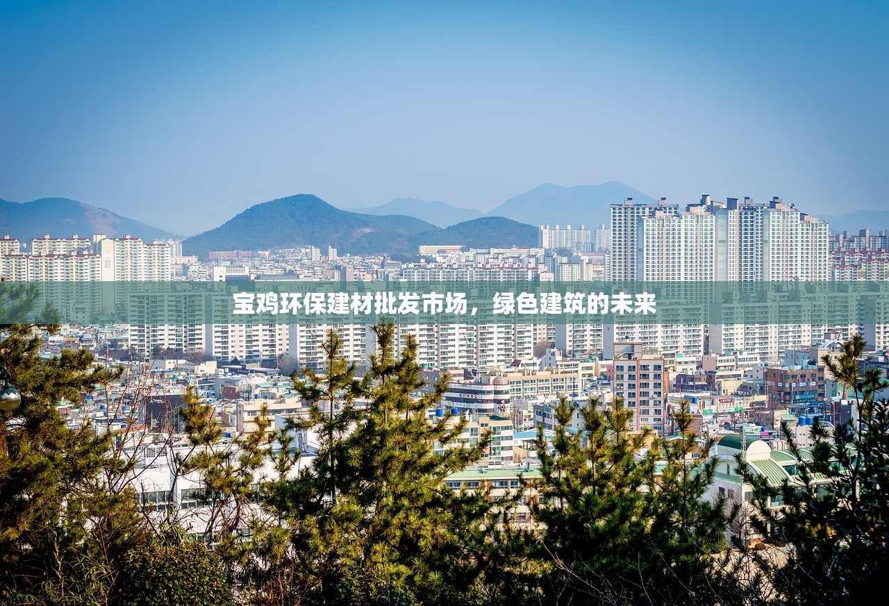 宝鸡环保建材批发市场，绿色建筑的未来