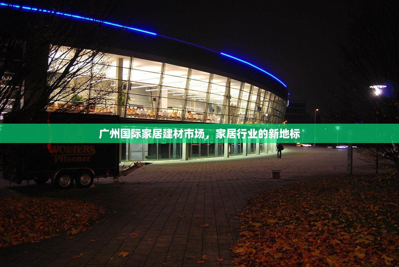 广州国际家居建材市场，家居行业的新地标