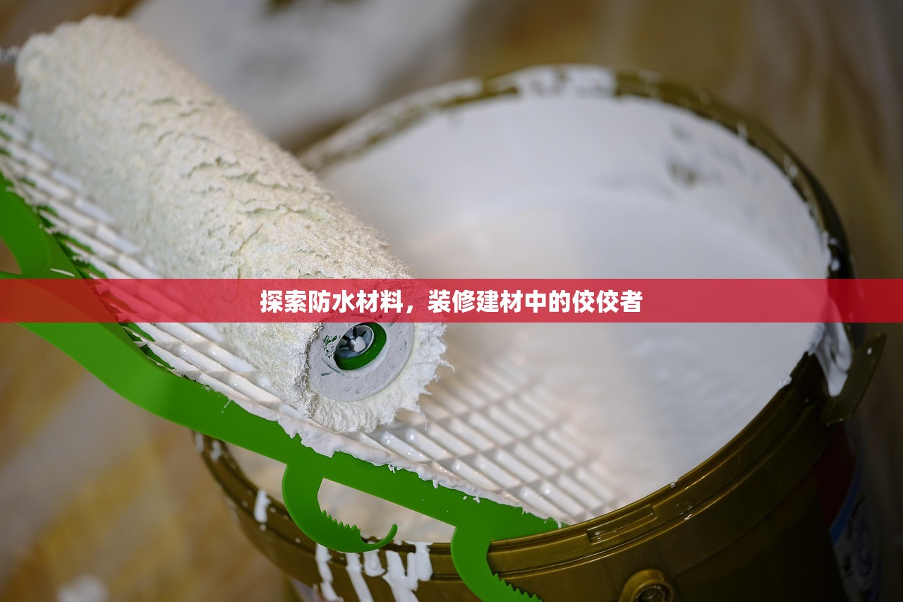探索防水材料，装修建材中的佼佼者