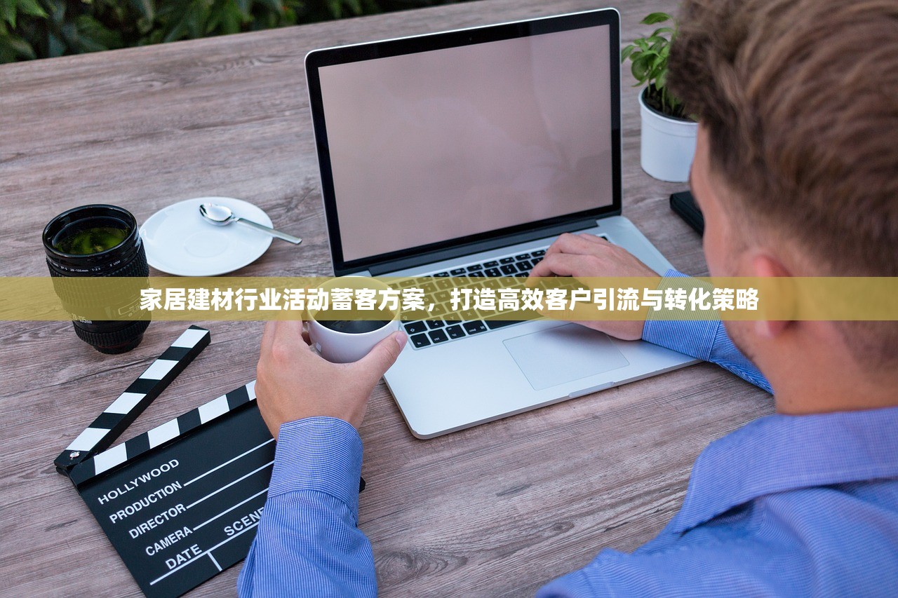 家居建材行业活动蓄客方案，打造高效客户引流与转化策略