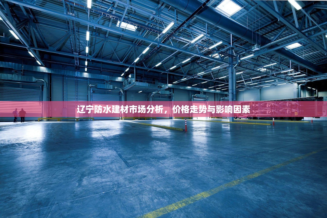 辽宁防水建材市场分析，价格走势与影响因素