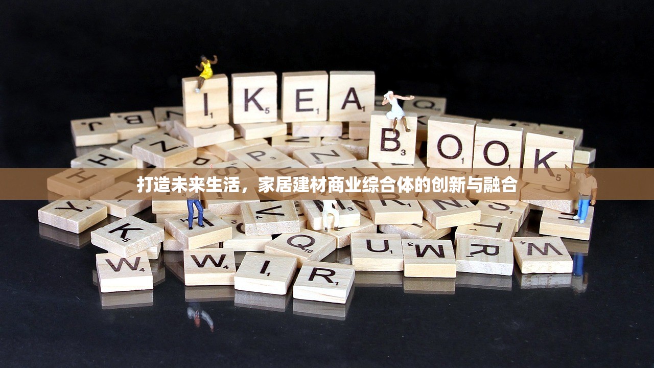 打造未来生活，家居建材商业综合体的创新与融合