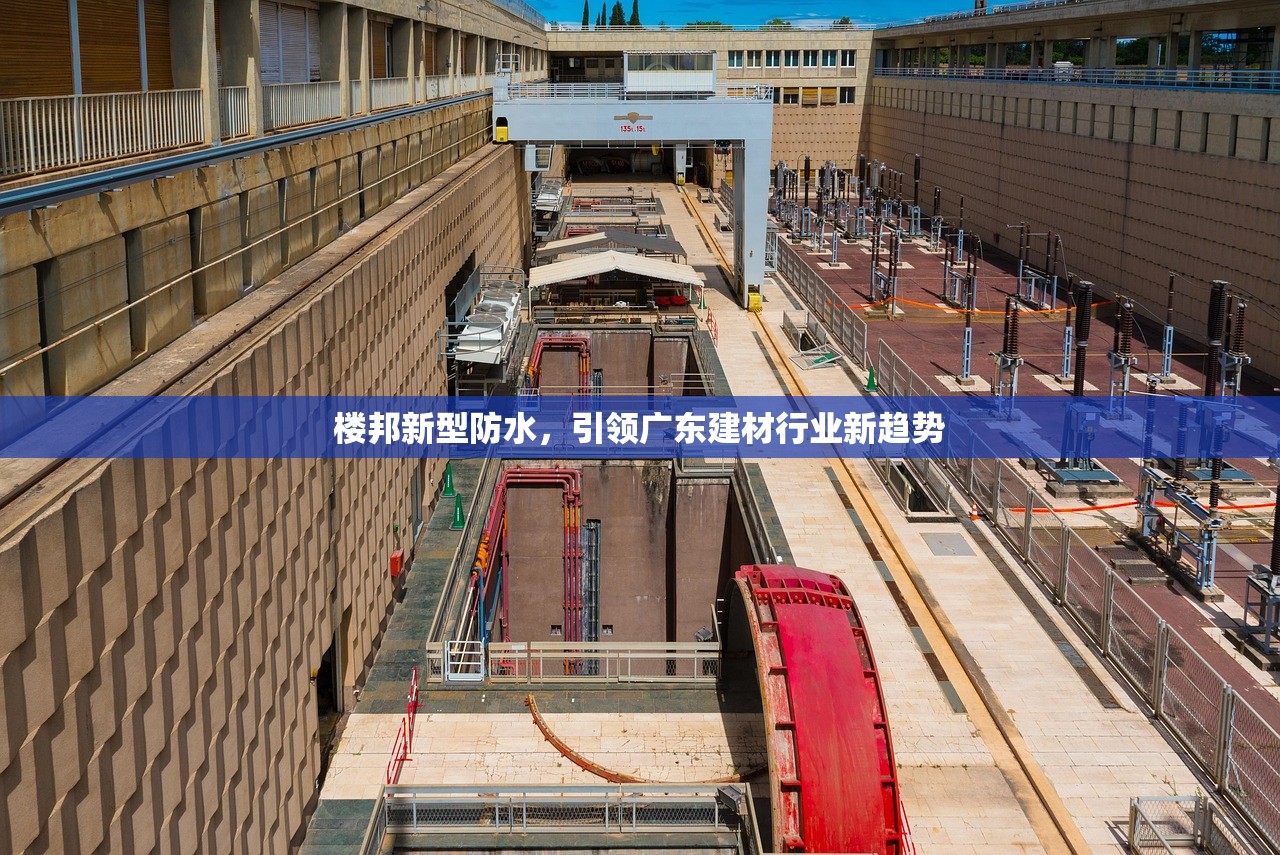 楼邦新型防水，引领广东建材行业新趋势