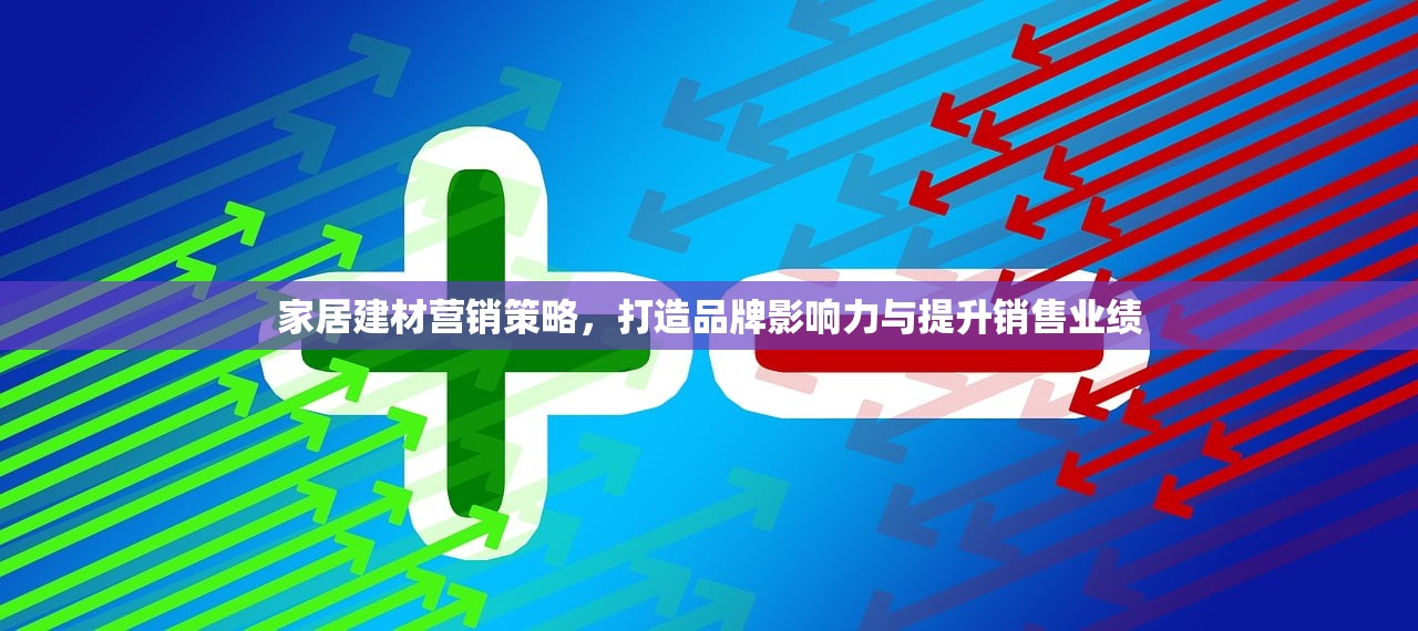 家居建材营销策略，打造品牌影响力与提升销售业绩