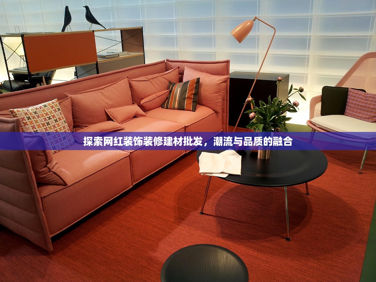 探索网红装饰装修建材批发，潮流与品质的融合