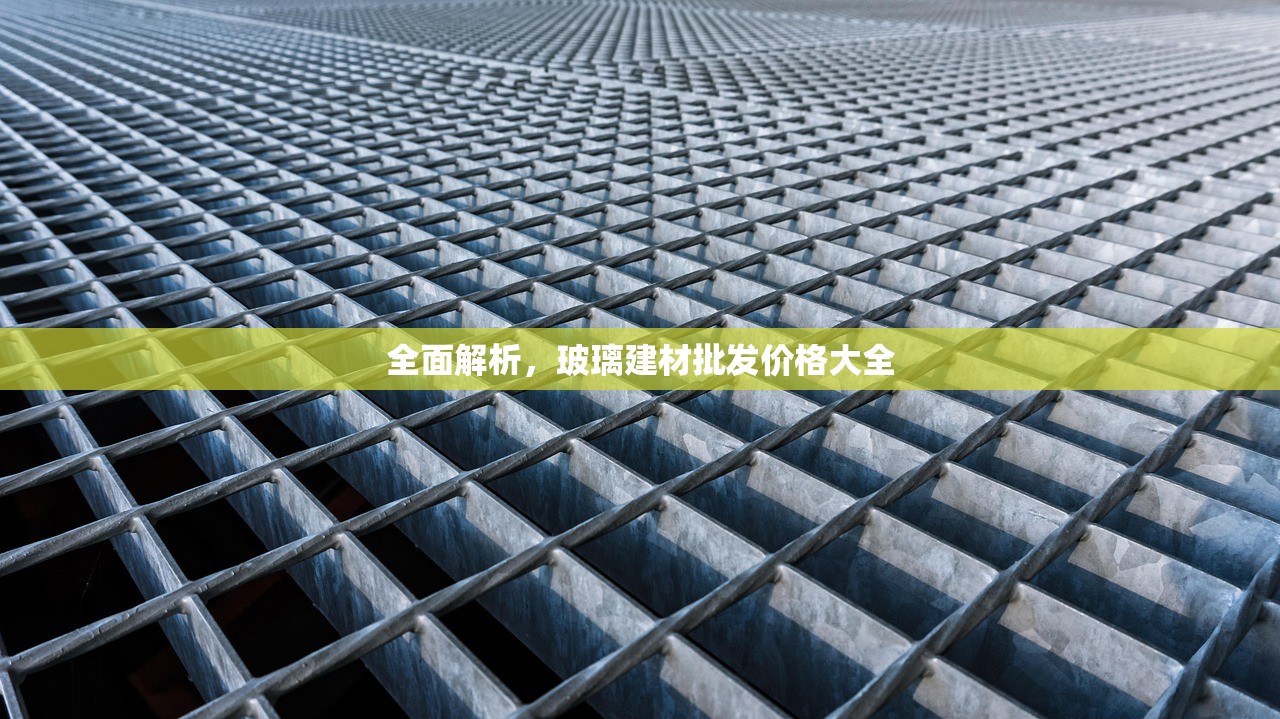 全面解析，玻璃建材批发价格大全