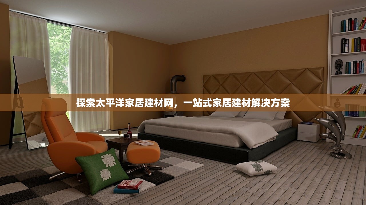 探索太平洋家居建材网，一站式家居建材解决方案