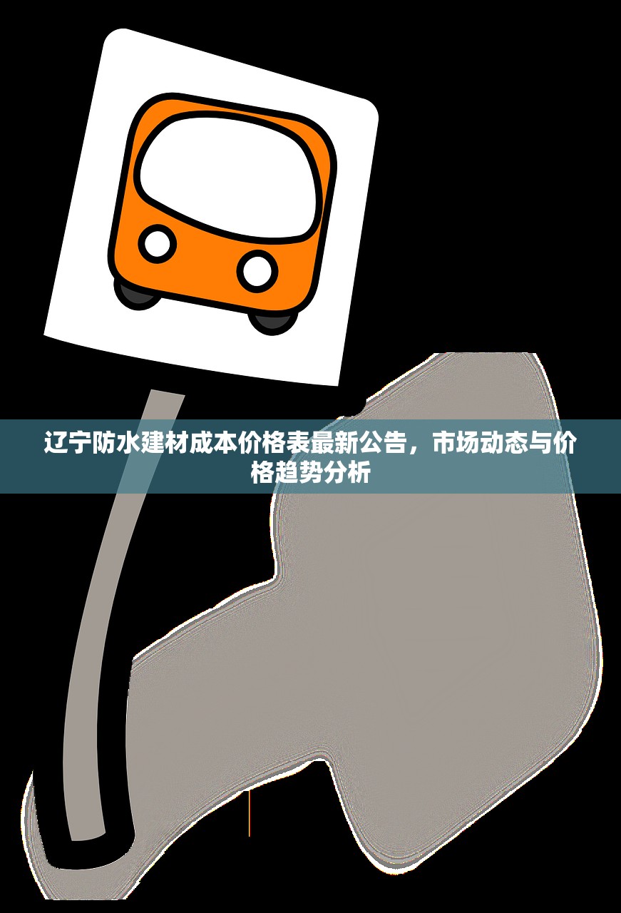 辽宁防水建材成本价格表最新公告，市场动态与价格趋势分析