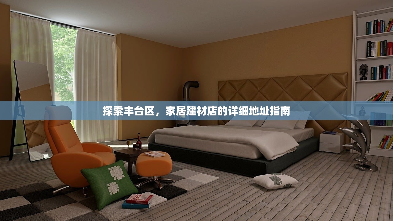 探索丰台区，家居建材店的详细地址指南