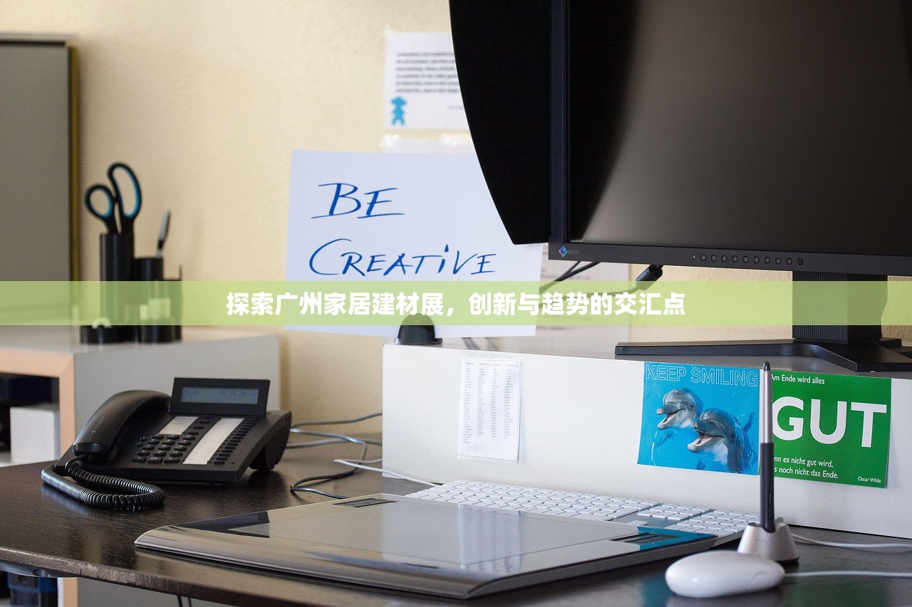 探索广州家居建材展，创新与趋势的交汇点