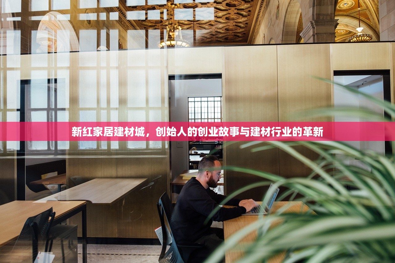 新红家居建材城，创始人的创业故事与建材行业的革新