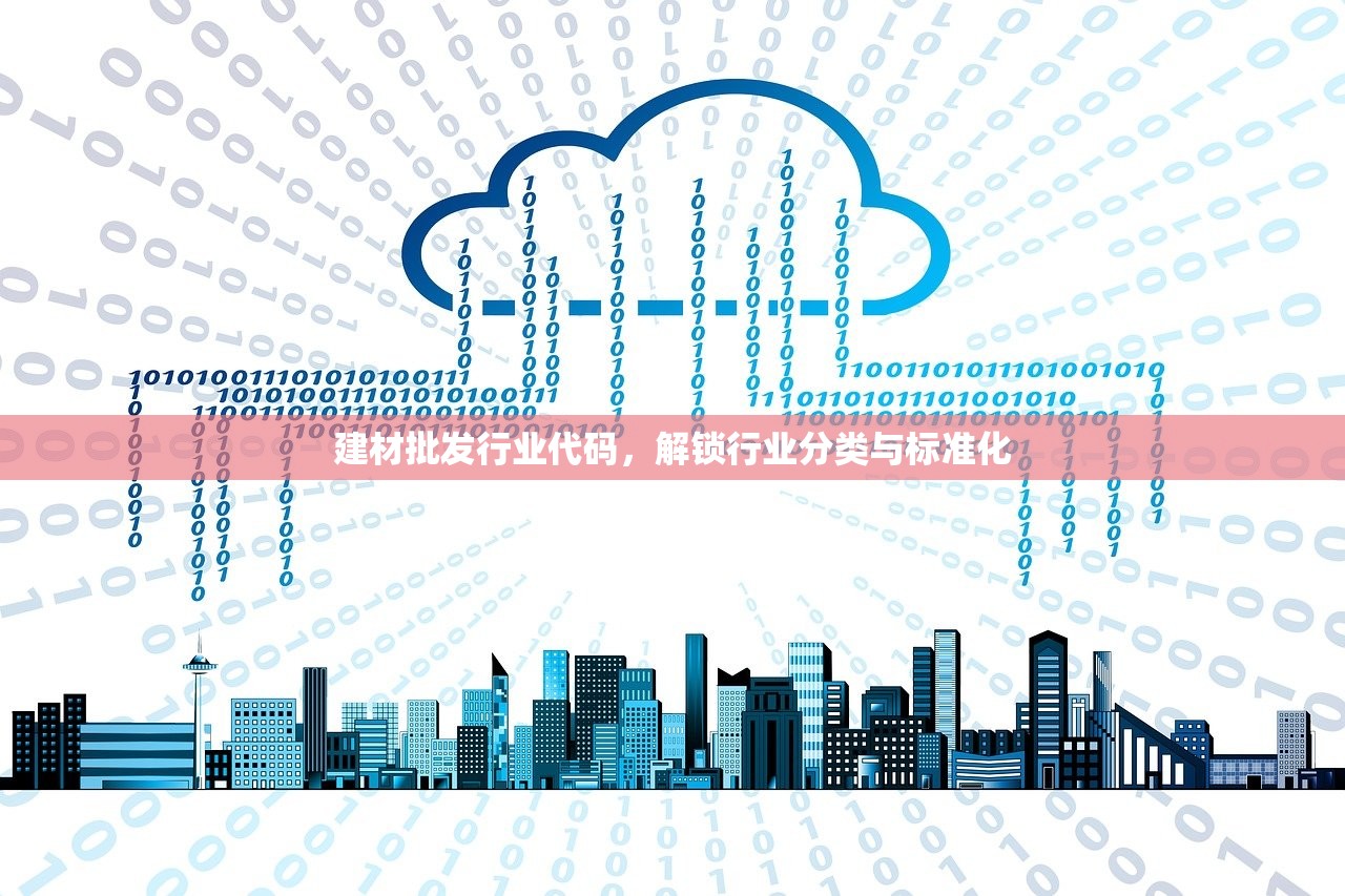 建材批发行业代码，解锁行业分类与标准化