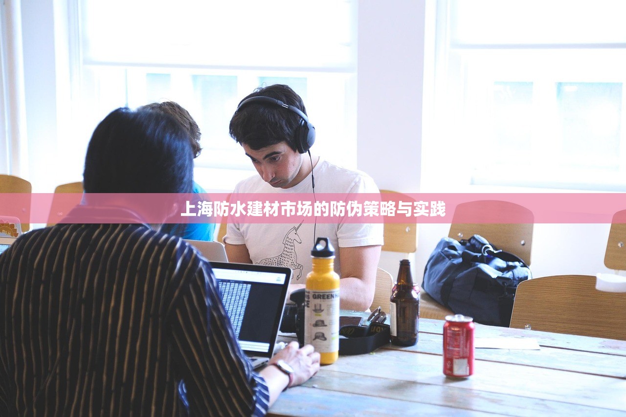 上海防水建材市场的防伪策略与实践