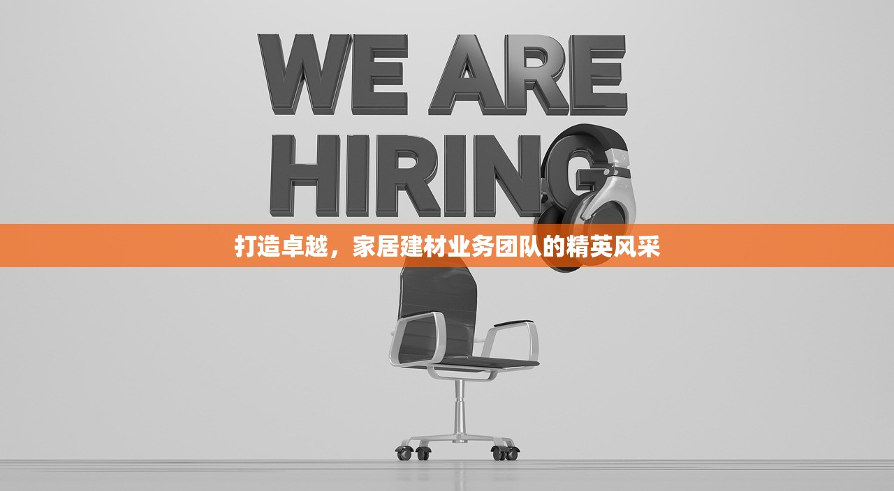 打造卓越，家居建材业务团队的精英风采