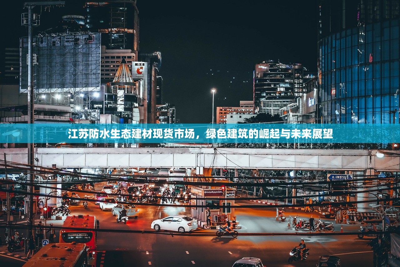 江苏防水生态建材现货市场，绿色建筑的崛起与未来展望