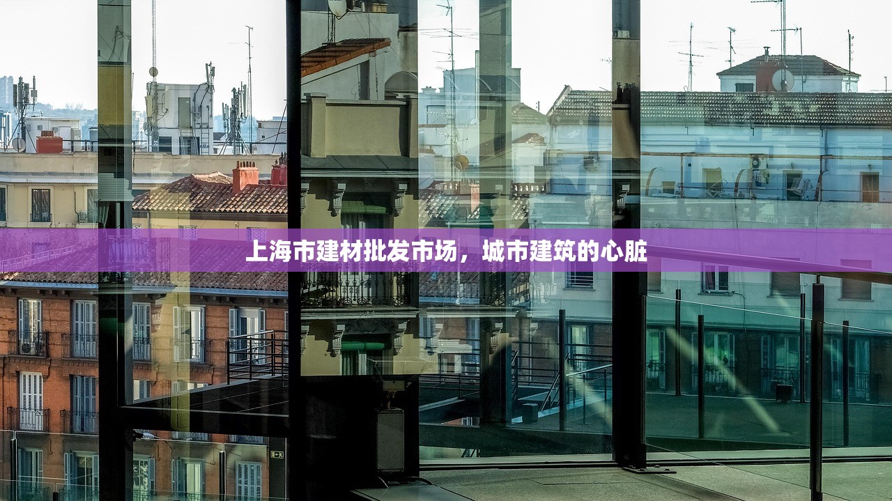 上海市建材批发市场，城市建筑的心脏