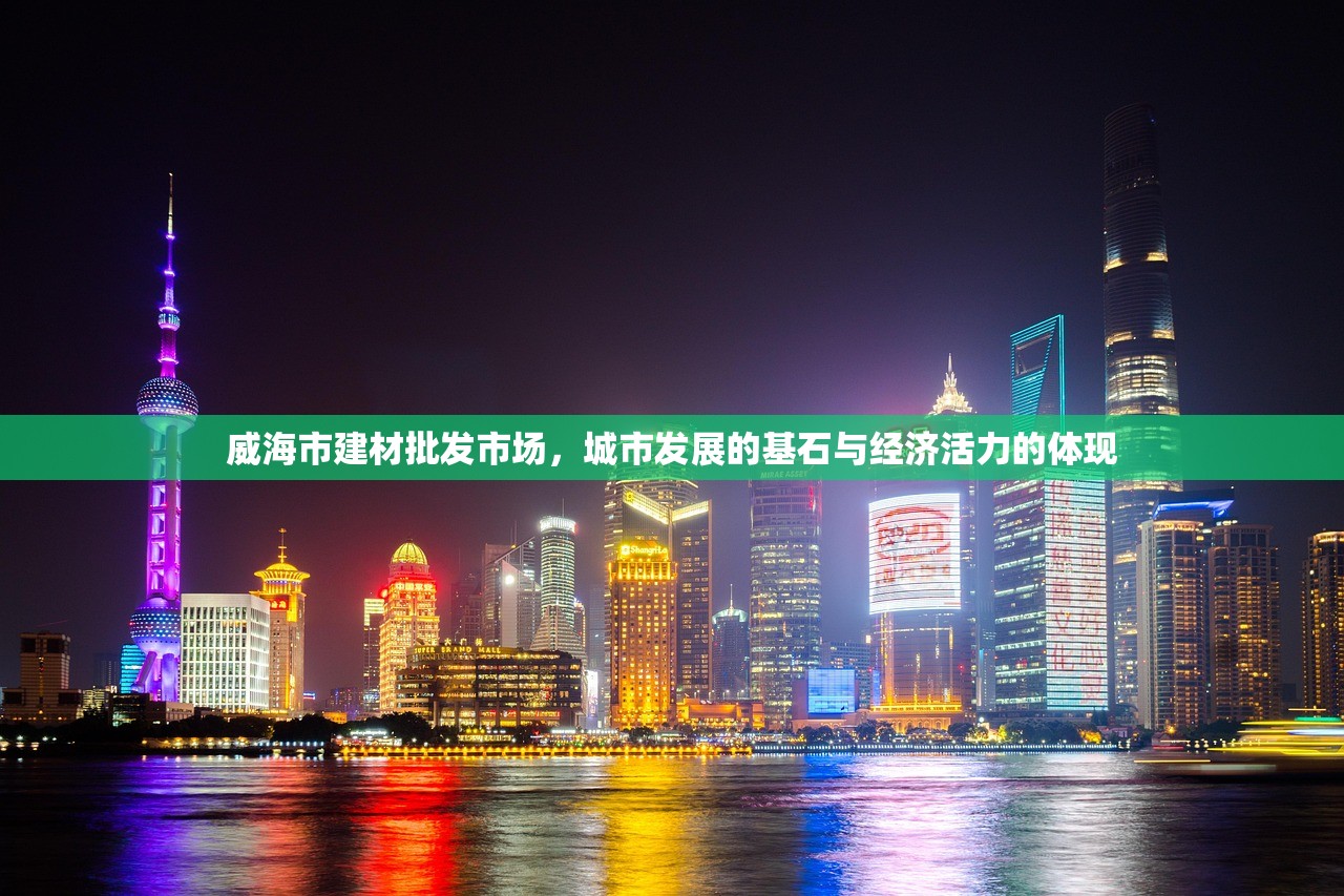 威海市建材批发市场，城市发展的基石与经济活力的体现
