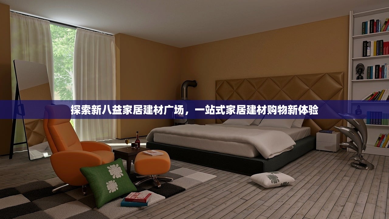 探索新八益家居建材广场，一站式家居建材购物新体验