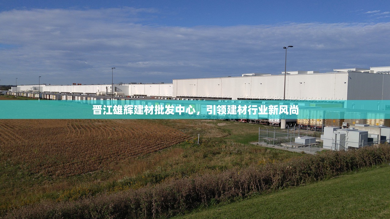晋江雄辉建材批发中心，引领建材行业新风尚