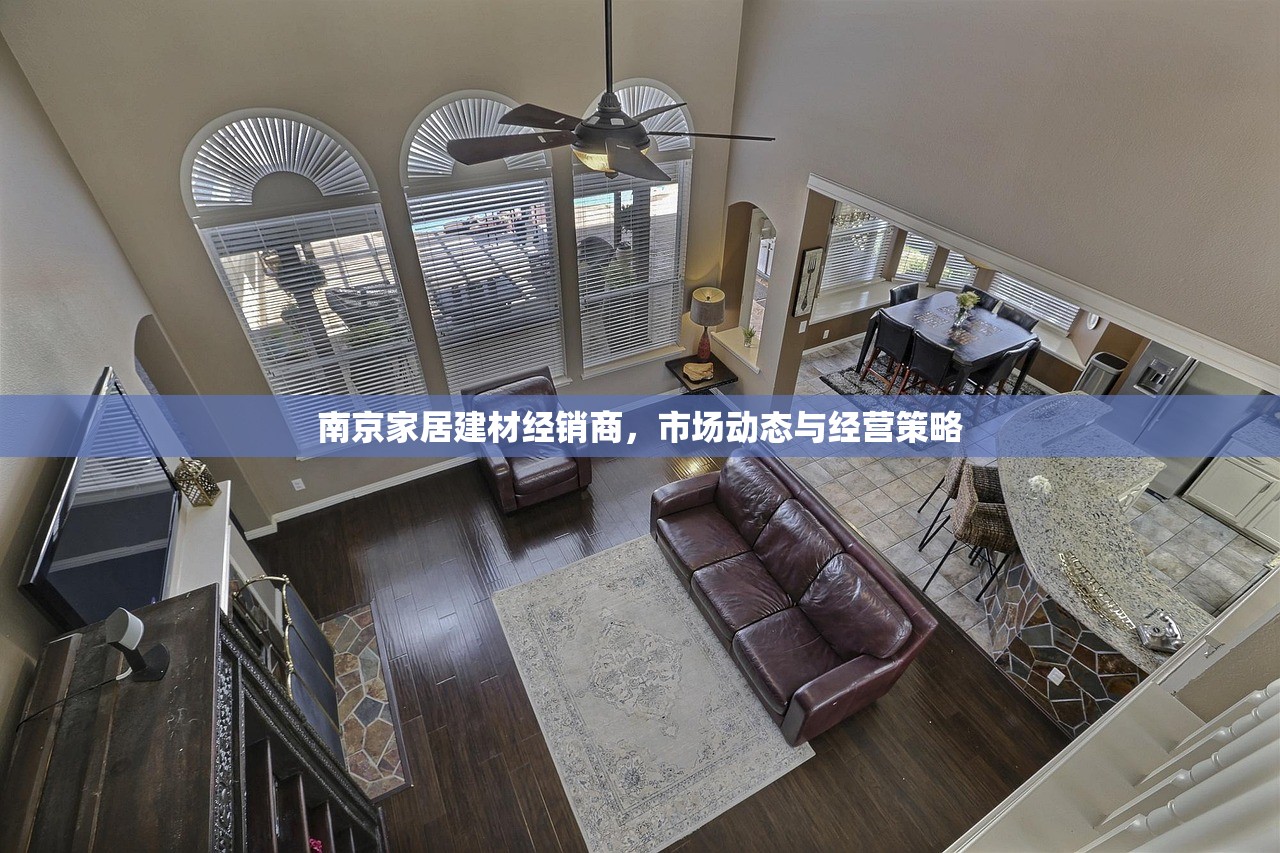 南京家居建材经销商，市场动态与经营策略