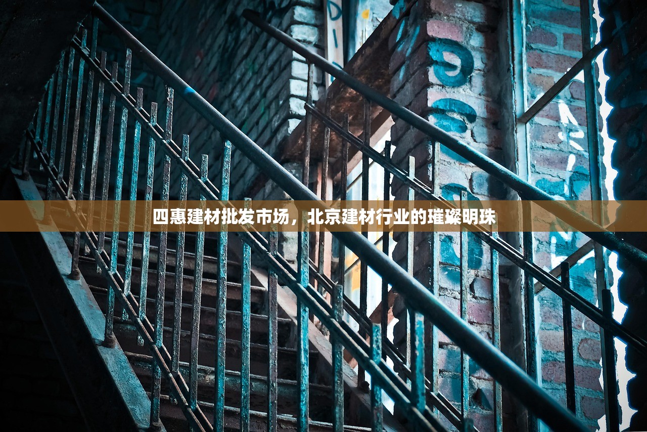 四惠建材批发市场，北京建材行业的璀璨明珠
