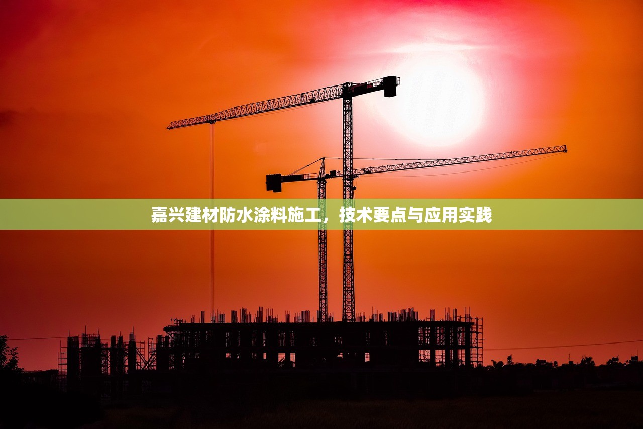 嘉兴建材防水涂料施工，技术要点与应用实践