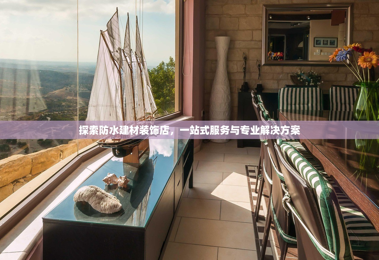 探索防水建材装饰店，一站式服务与专业解决方案