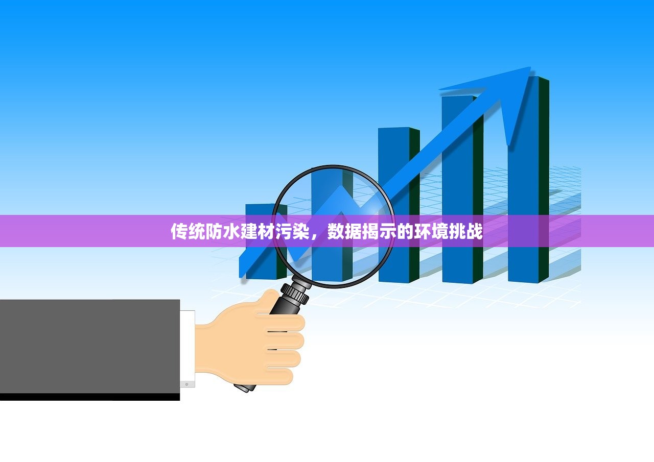 传统防水建材污染，数据揭示的环境挑战