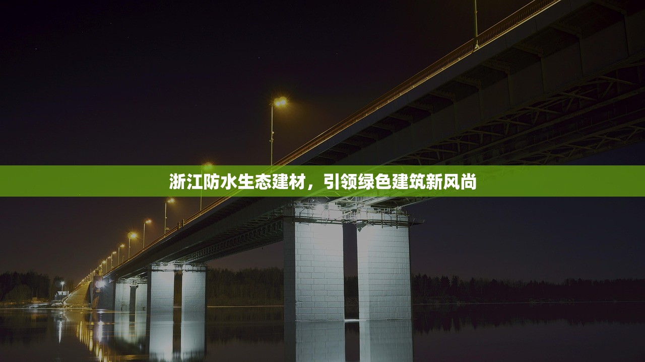 浙江防水生态建材，引领绿色建筑新风尚
