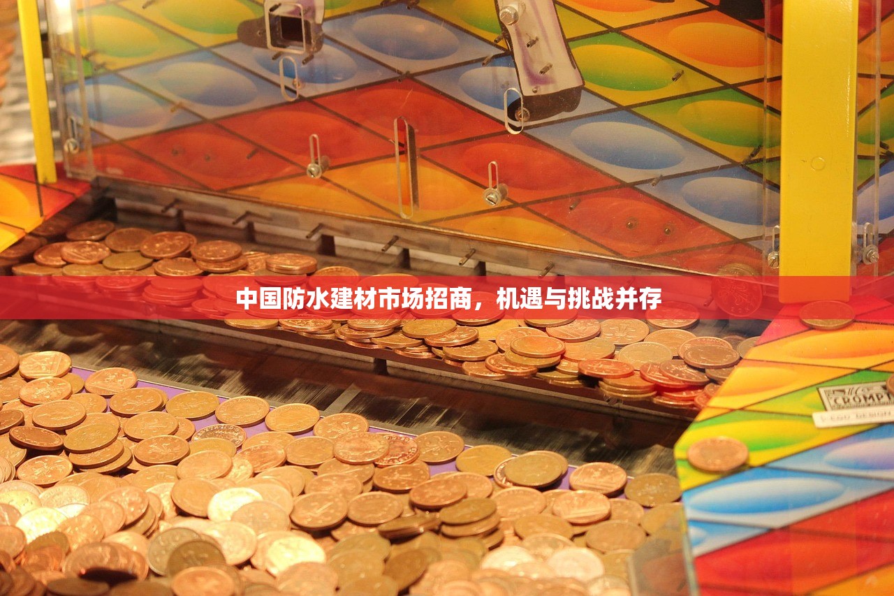中国防水建材市场招商，机遇与挑战并存