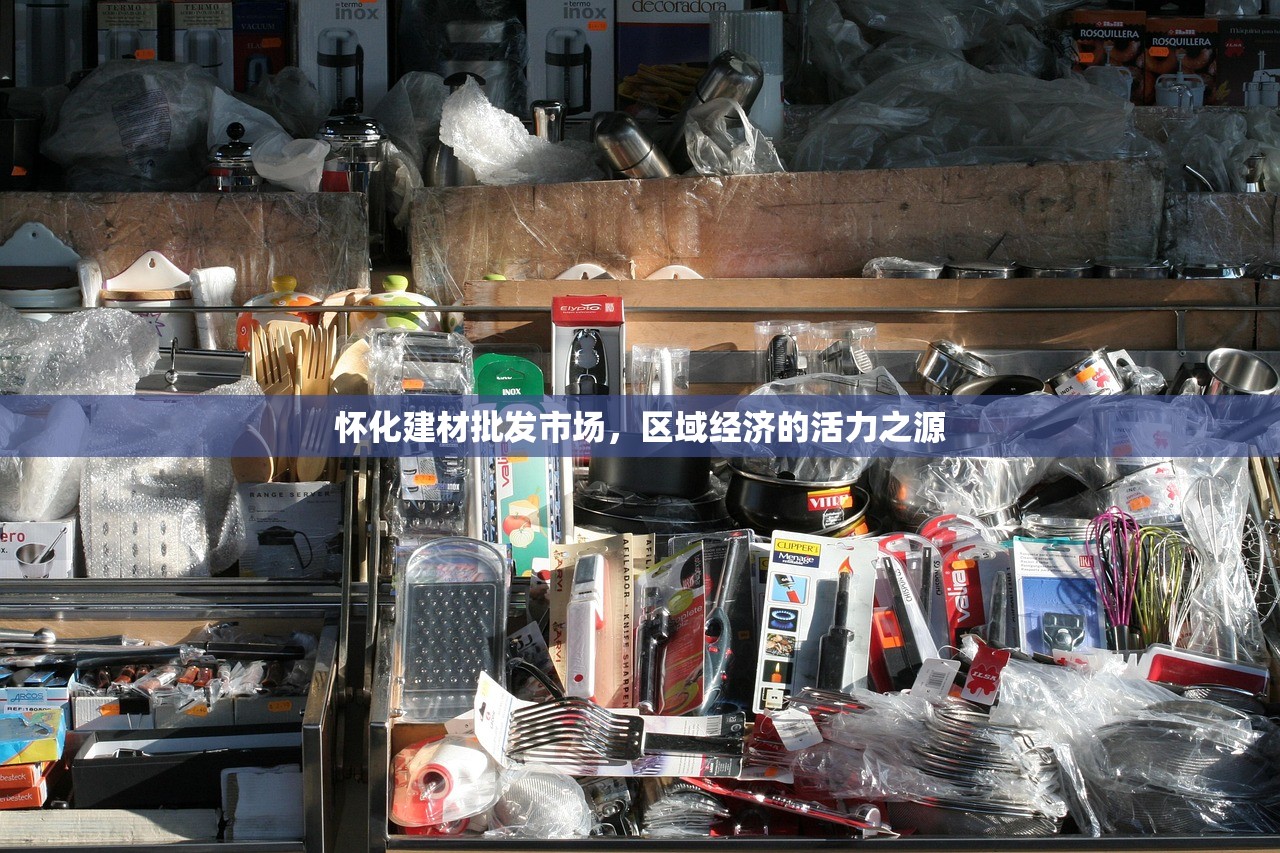 怀化建材批发市场，区域经济的活力之源