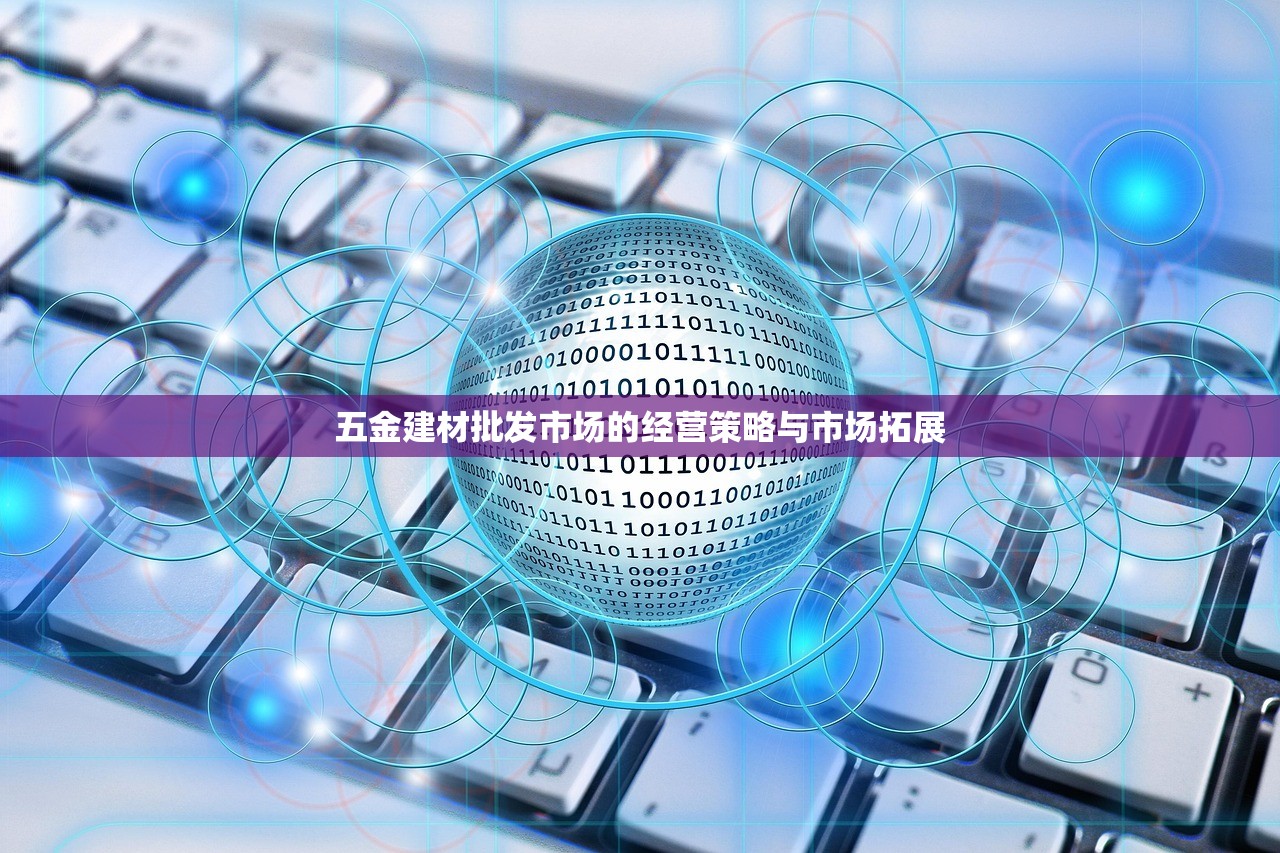 五金建材批发市场的经营策略与市场拓展