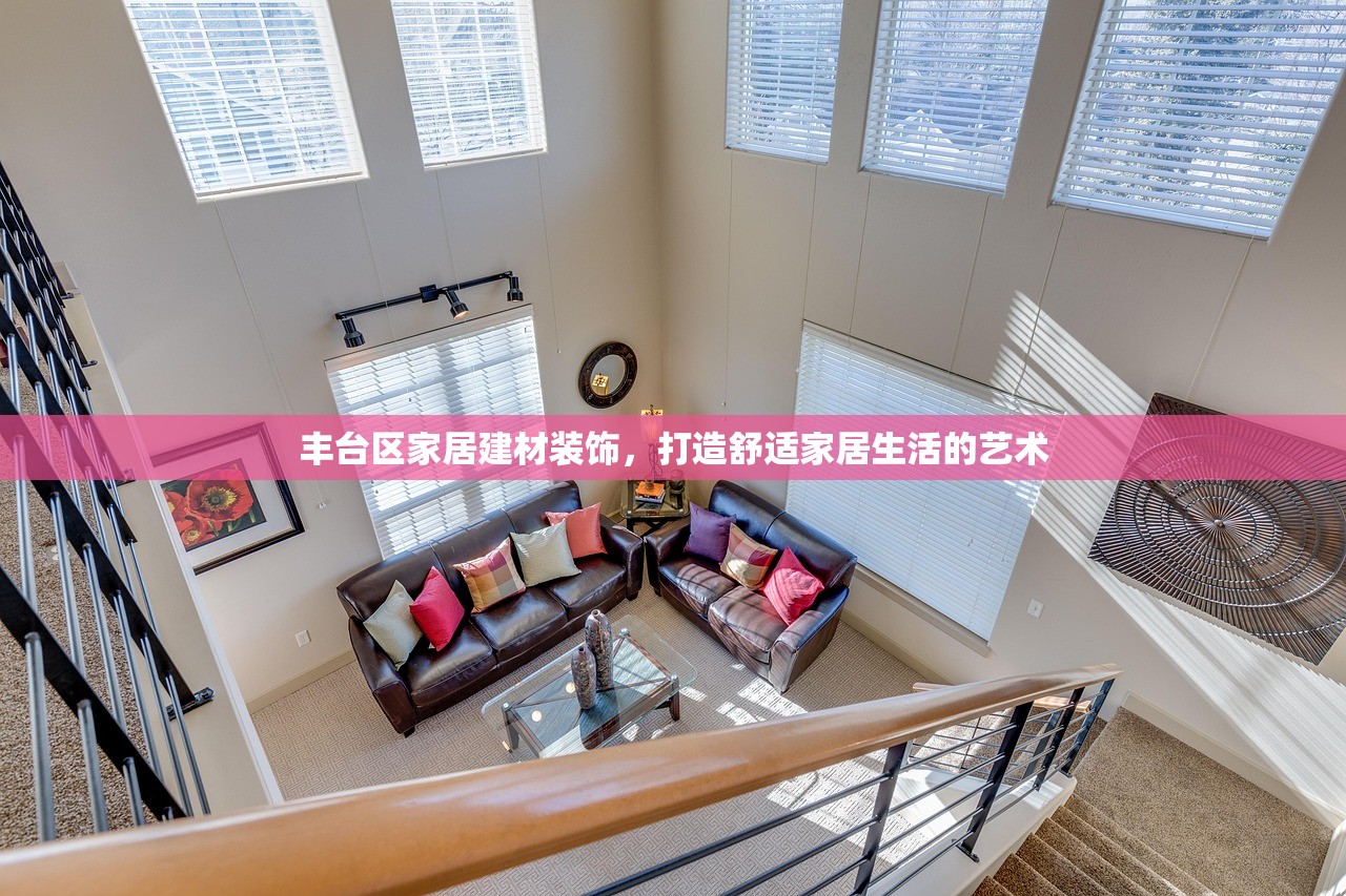 丰台区家居建材装饰，打造舒适家居生活的艺术