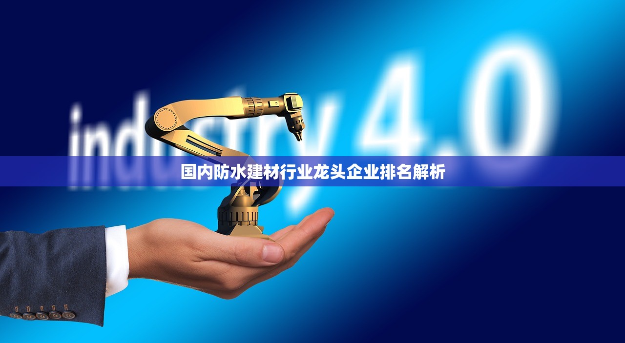 国内防水建材行业龙头企业排名解析