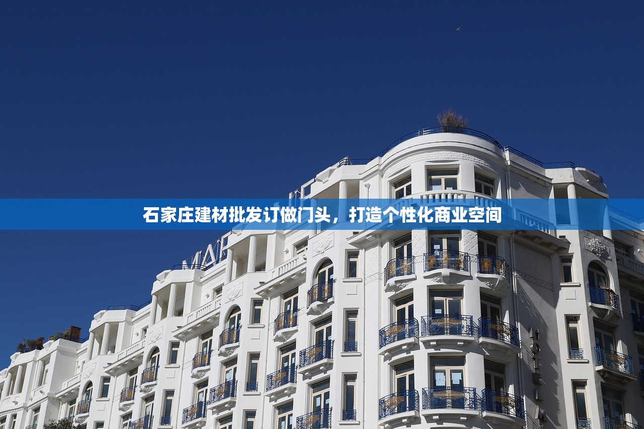 石家庄建材批发订做门头，打造个性化商业空间
