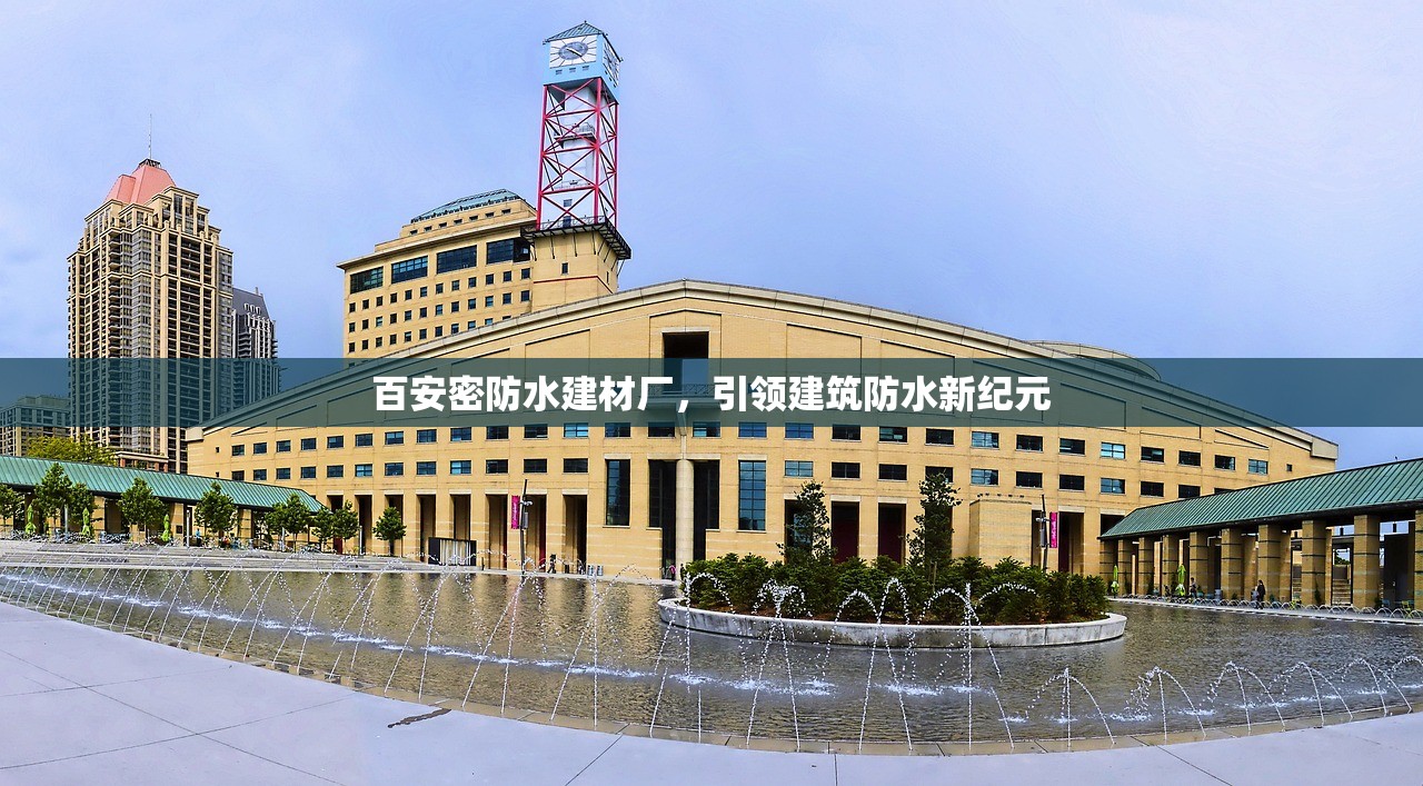 百安密防水建材厂，引领建筑防水新纪元