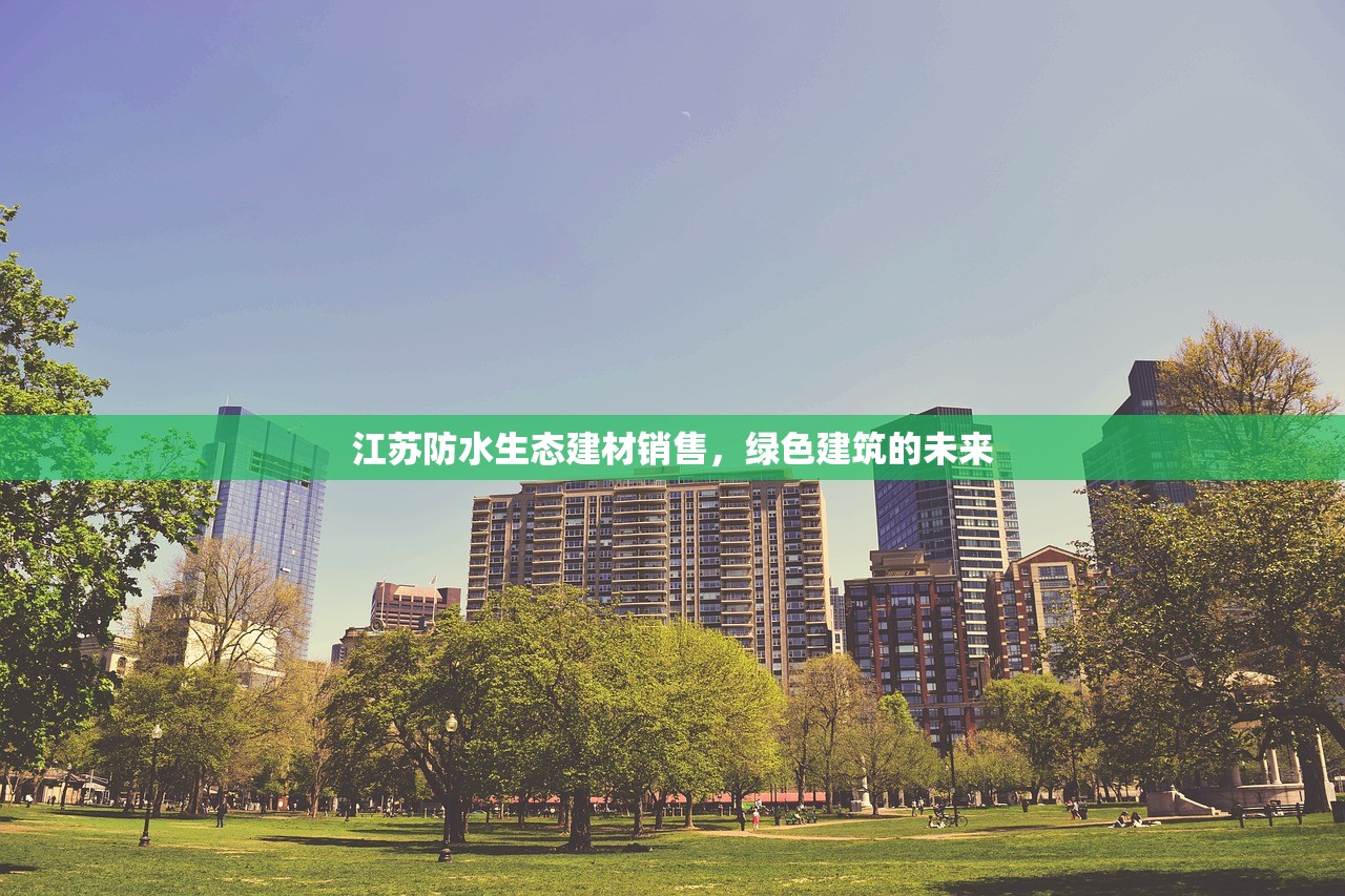 江苏防水生态建材销售，绿色建筑的未来