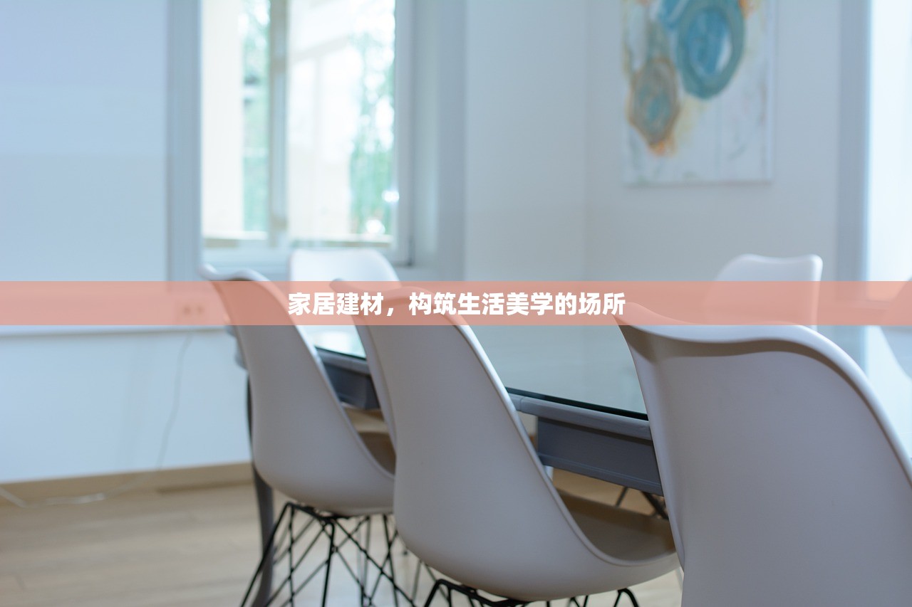 家居建材，构筑生活美学的场所