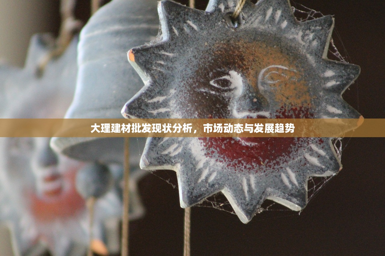 大理建材批发现状分析，市场动态与发展趋势