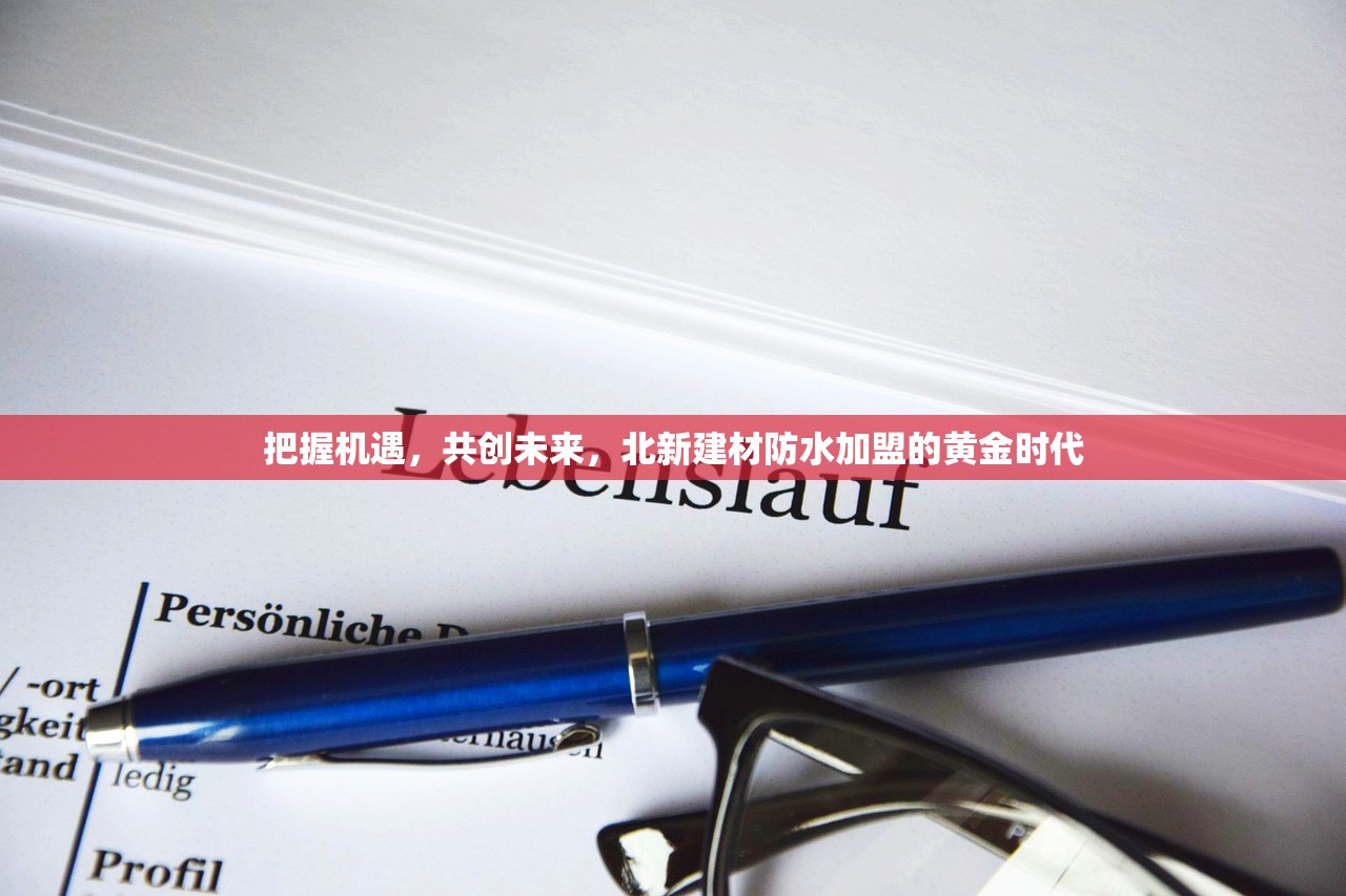 把握机遇，共创未来，北新建材防水加盟的黄金时代