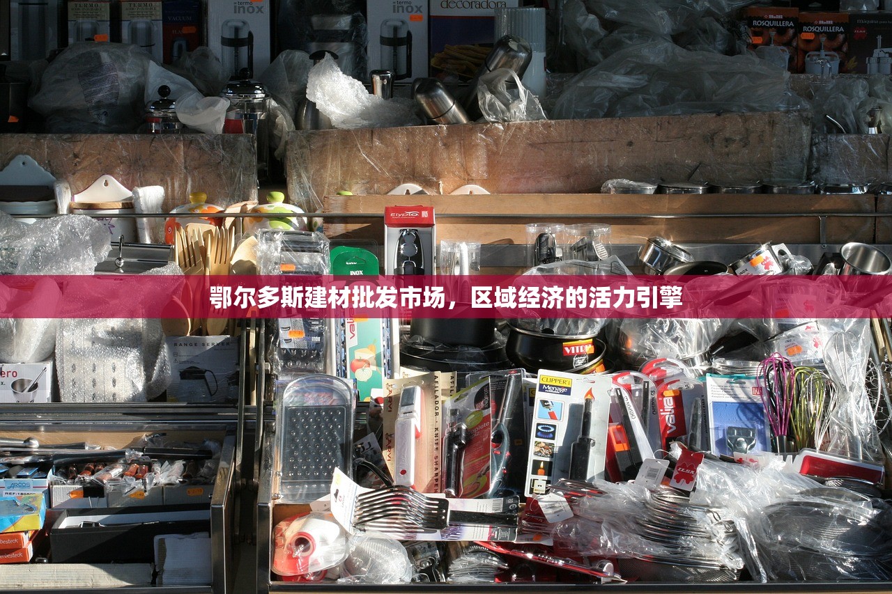鄂尔多斯建材批发市场，区域经济的活力引擎