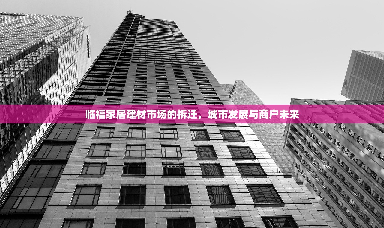 临福家居建材市场的拆迁，城市发展与商户未来