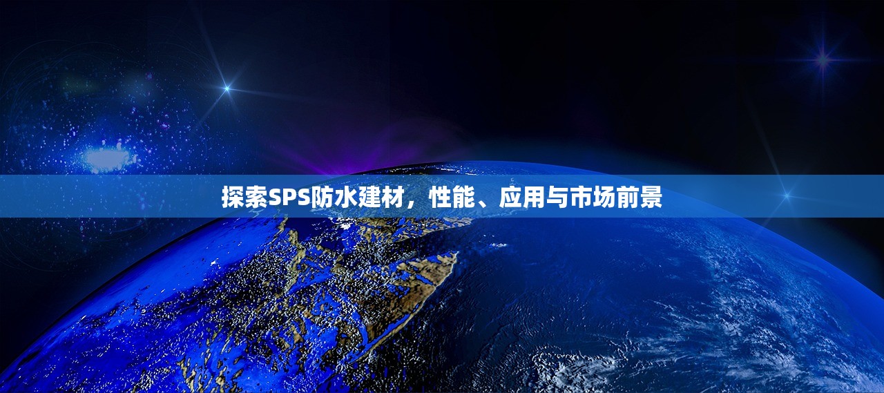 探索SPS防水建材，性能、应用与市场前景