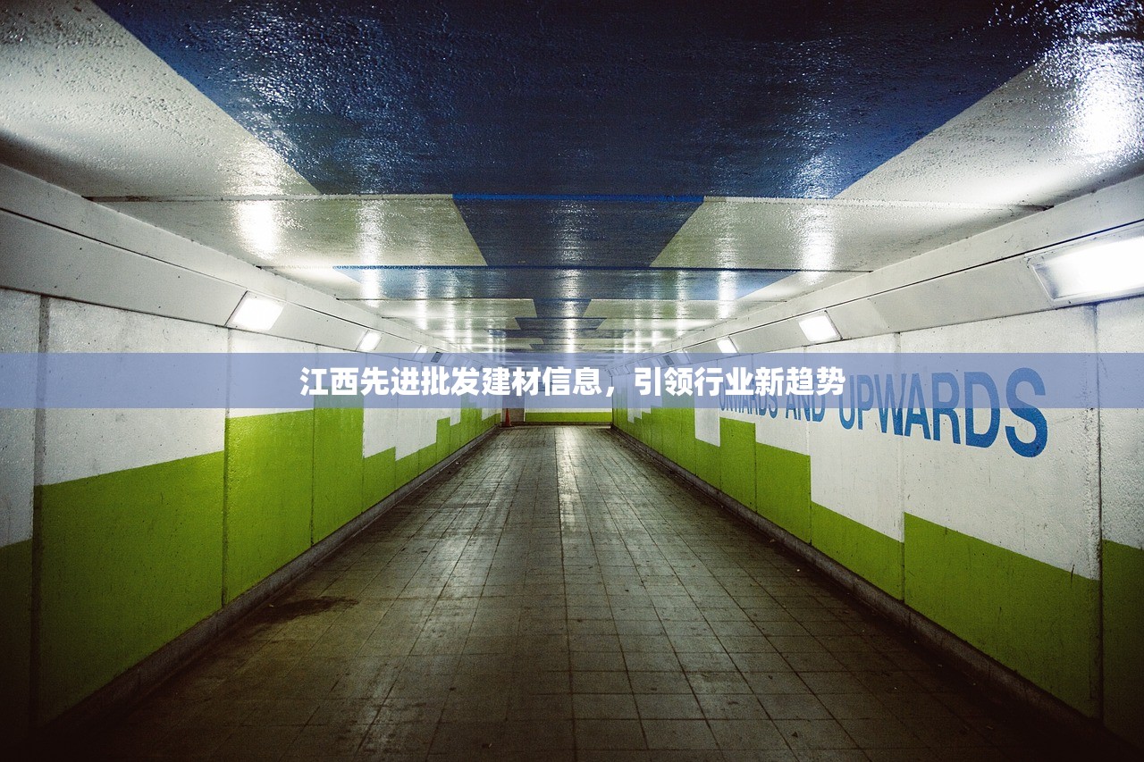江西先进批发建材信息，引领行业新趋势